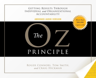 The Oz Principle: Getting Results Through Individual and Organizational Accountability - Connors, Roger, and Smith, Tom, Dr., and Hickman, Craig