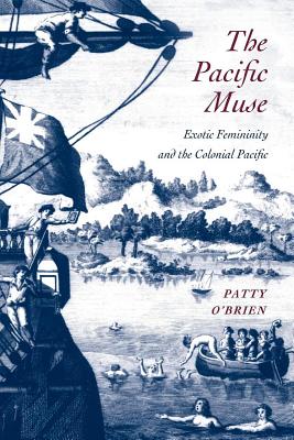 The Pacific Muse: Exotic Femininity and the Colonial Pacific - O'Brien, Patty