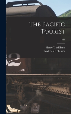 The Pacific Tourist; 1881 - Williams, Henry T, and Shearer, Frederick E