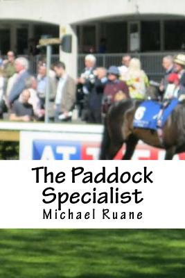 The Paddock Specialist: Two words the bookies fear the most. Professional Parade Ring Analysis. The secrets of parade ring analysis that can bring you consistent profits that will amaze you. - Ruane, Michael