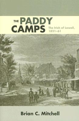 The Paddy Camps: The Irish of Lowell, 1821-61 - Mitchell, Brian C, President