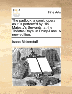 The Padlock: A Comic Opera: As It Is Perform'd by His Majesty's Servants, at the Theatre-Royal in Drury-Lane. a New Edition.