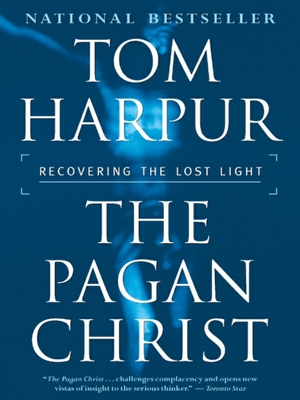 The Pagan Christ: Recovering the Lost Light - Harpur, Tom