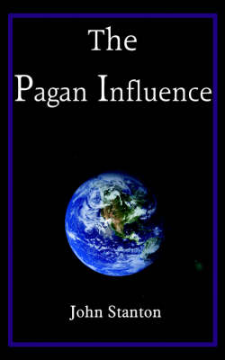 The Pagan Influence - Stanton, John, Dr.