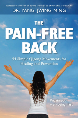The Pain-Free Back: 54 Simple Qigong Movements for Healing and Prevention - Yang, Jwing-Ming, Dr.