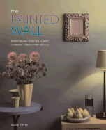 The Painted Wall: Transforming Your Walls Witgh Stunningly Simple Paint Effects