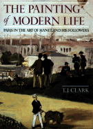 The Painting of Modern Life: Paris in the Art of Manet and His Followers - Clark, T J, Professor