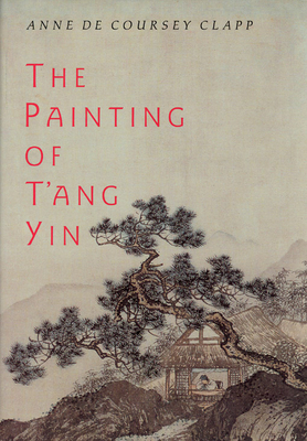 The Painting of t'Ang Yin - Clapp, Anne De Coursey