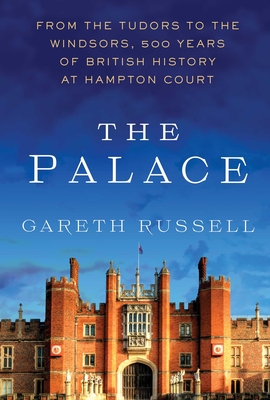 The Palace: From the Tudors to the Windsors, 500 Years of British History at Hampton Court - Russell, Gareth, Mr.