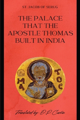 The Palace that the Apostle Thomas Built in India - St Jacob of Serug, and Curtin, D P