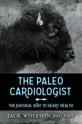 The Paleo Cardiologist: The Natural Way to Heart Health - Wolfson, Jack