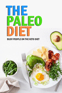 The Paleo Diet: Busy People on the Keto Diet: The Paleo Cookbook