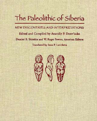 The Paleolithic of Siberia: New Discoveries and Interpretations - Derev'anko, Anatoliy P (Editor), and Shimkin, Demitri Roger (Editor), and Powers, W (Editor)