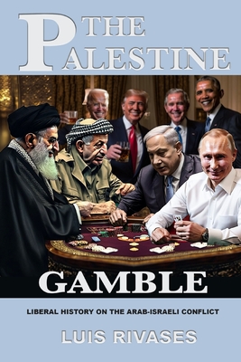 The Palestine Gamble: The Arab-Israeli Conflict Untold - Rivases, Luis