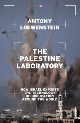 The Palestine Laboratory: How Israel Exports the Technology of Occupation Around the World - Loewenstein, Antony