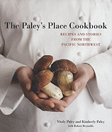 The Paley's Place Cookbook: Recipes and Stories from the Pacific Northwest