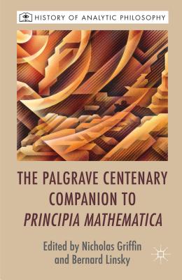 The Palgrave Centenary Companion to Principia Mathematica - Griffin, N (Editor), and Linsky, Bernard