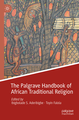 The Palgrave Handbook of African Traditional Religion - Aderibigbe, Ibigbolade S. (Editor), and Falola, Toyin (Editor)