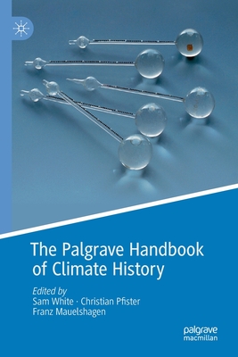 The Palgrave Handbook of Climate History - White, Sam (Editor), and Pfister, Christian (Editor), and Mauelshagen, Franz (Editor)