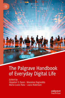 The Palgrave Handbook of Everyday Digital Life - Dunn, Hopeton S. (Editor), and Ragnedda, Massimo (Editor), and Ruiu, Maria Laura (Editor)