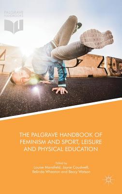 The Palgrave Handbook of Feminism and Sport, Leisure and Physical Education - Mansfield, Louise (Editor), and Caudwell, Jayne, Dr. (Editor), and Wheaton, Belinda (Editor)