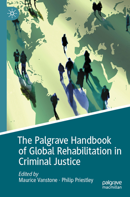 The Palgrave Handbook of Global Rehabilitation in Criminal Justice - Vanstone, Maurice (Editor), and Priestley, Philip (Editor)