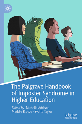 The Palgrave Handbook of Imposter Syndrome in Higher Education - Addison, Michelle (Editor), and Breeze, Maddie (Editor), and Taylor, Yvette (Editor)