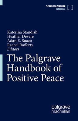 The Palgrave Handbook of Positive Peace - Standish, Katerina (Editor), and Devere, Heather (Editor), and Suazo, Adan (Editor)