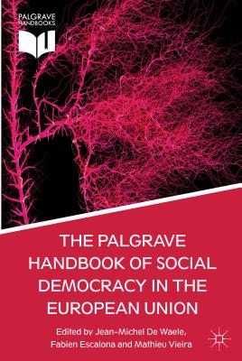 The Palgrave Handbook of Social Democracy in the European Union - de Waele, Jean-Michel (Editor), and Escalona, F (Editor), and Vieira, M (Editor)