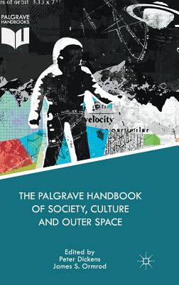 The Palgrave Handbook of Society, Culture and Outer Space - Ormrod, James S (Editor), and Dickens, Peter (Editor)