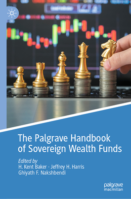 The Palgrave Handbook of Sovereign Wealth Funds - Baker, H. Kent (Editor), and Harris, Jeffrey H. (Editor), and Nakshbendi, Ghiyath F. (Editor)