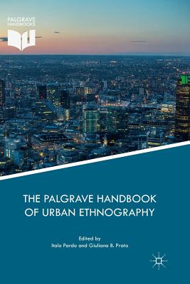 The Palgrave Handbook of Urban Ethnography - Pardo, Italo (Editor), and Prato, Giuliana B. (Editor)