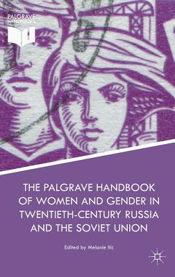 The Palgrave Handbook of Women and Gender in Twentieth-Century Russia and the Soviet Union - ILIC, Melanie (Editor)