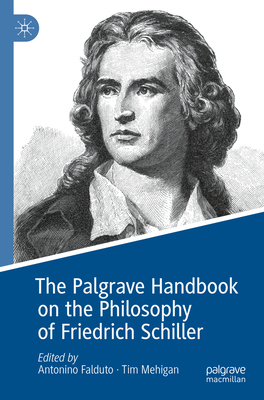 The Palgrave Handbook on the Philosophy of Friedrich Schiller - Falduto, Antonino (Editor), and Mehigan, Tim (Editor)
