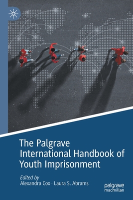 The Palgrave International Handbook of Youth Imprisonment - Cox, Alexandra (Editor), and Abrams, Laura S. (Editor)