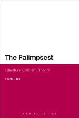 The Palimpsest: Literature, Criticism, Theory - Dillon, Sarah, Dr.