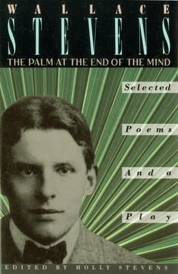 The Palm at the End of the Mind: Selected Poems and a Play - Stevens, Wallace, and Stevens, Holly (Editor)