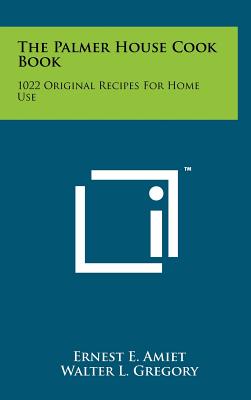 The Palmer House Cook Book: 1022 Original Recipes For Home Use - Amiet, Ernest E, and Gregory, Walter L (Introduction by)
