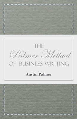 The Palmer Method of Business Writing;A Series of Self-teaching Lessons in Rapid, Plain, Unshaded, Coarse-pen, Muscular Movement Writing for Use in All Schools, Public or Private, Where an Easy and Legible Handwriting is the Object Sought; Also for the... - Palmer, Austin
