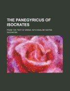 The Panegyricus of Isocrates: From the Text of Bremi. with English Notes