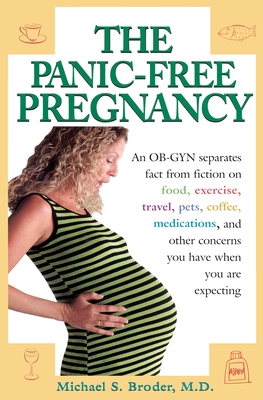 The Panic-Free Pregnancy: An Ob-GYN Separates Fact from Fiction on Food, Exercise, Travel, Pets, Coffee... - Broder, Michael