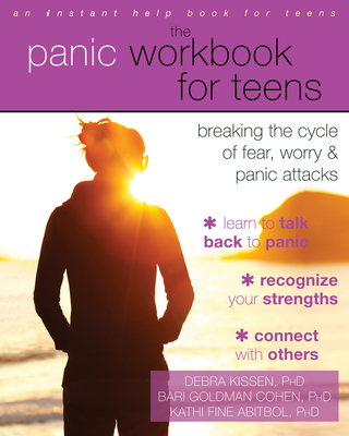The Panic Workbook for Teens: Breaking the Cycle of Fear, Worry, and Panic Attacks - Kissen, Debra, PhD, and Cohen, Bari Goldman, PhD, and Abitbol, Kathi F, PhD