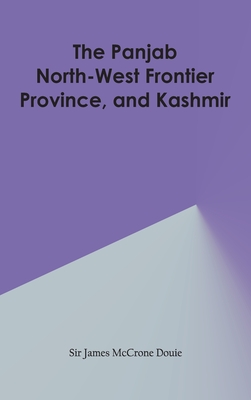 The Panjab, North-West Frontier Province, and Kashmir - Douie, James McCrone, Sir