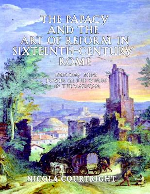 The Papacy and the Art of Reform in Sixteenth-Century Rome: Gregory XIII's Tower of the Winds in the Vatican - Courtright, Nicola