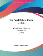 The Papal Bull, in Coena Domini: With a Short Historical Introduction (1848)