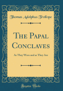 The Papal Conclaves: As They Were and as They Are (Classic Reprint)