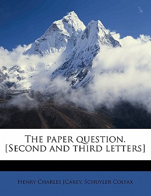 The Paper Question. [second and Third Letters] - [carey, Henry Charles, and Colfax, Schuyler