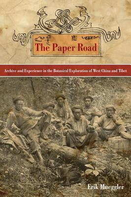 The Paper Road: Archive and Experience in the Botanical Exploration of West China and Tibet - Mueggler, Erik