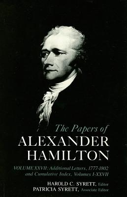 The Papers of Alexander Hamilton: Additional Letters 1777-1802, and Cumulative Index, Volumes I-XXVII - Hamilton, Alastair, and Hamilton, Alexander, and Syrett, Harold C. (Editor)