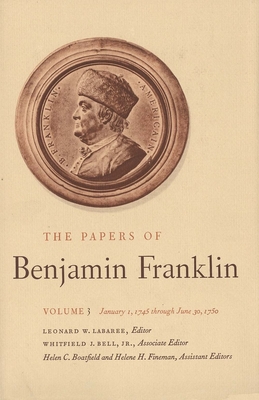 The Papers of Benjamin Franklin, Vol. 3: Volume 3, January 1, 1745 through June 30, 1750 - Franklin, Benjamin, and Labaree, Leonard W. (Editor)